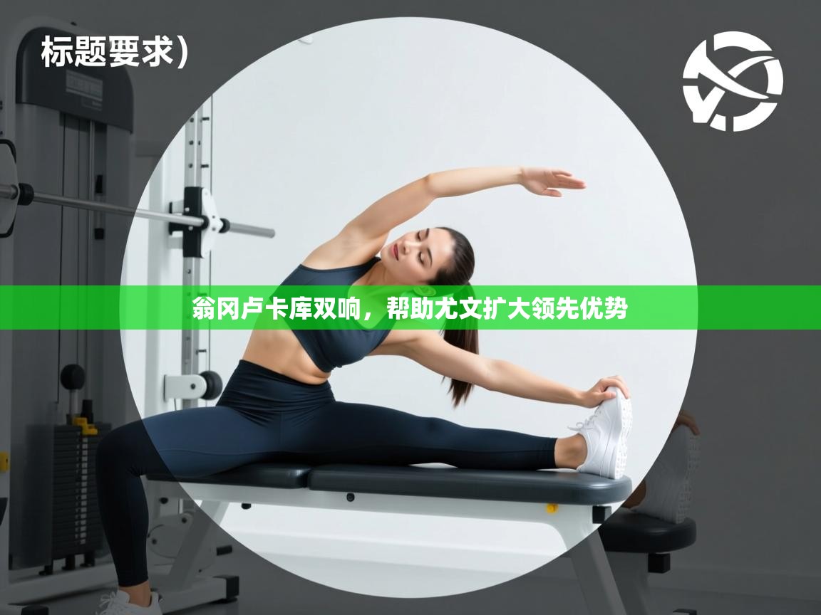 翁冈卢卡库双响，帮助尤文扩大领先优势